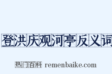 登洪庆观河亭反义词是什么意思的图片